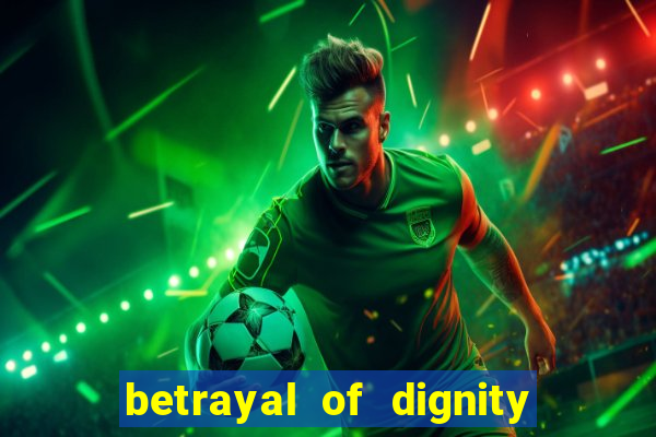 betrayal of dignity pt br